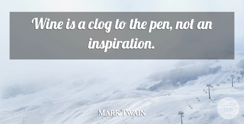Mark Twain Quote About Inspiration, Wine, Pens: Wine Is A Clog To...