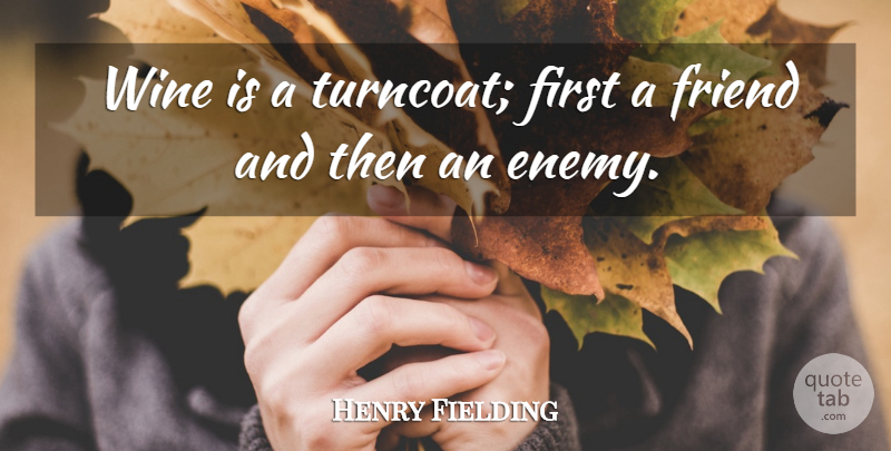 Henry Fielding Quote About Wine, Enemy, Firsts: Wine Is A Turncoat First...