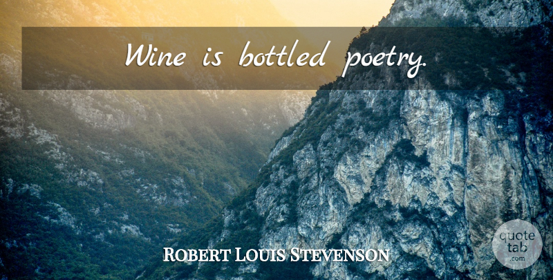 Robert Louis Stevenson Quote About Love, Drinking, Food: Wine Is Bottled Poetry...