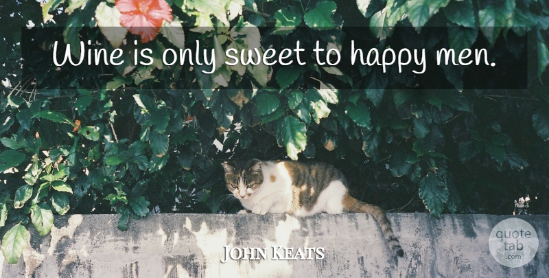 John Keats Quote About Happiness, Sweet, Wine: Wine Is Only Sweet To...