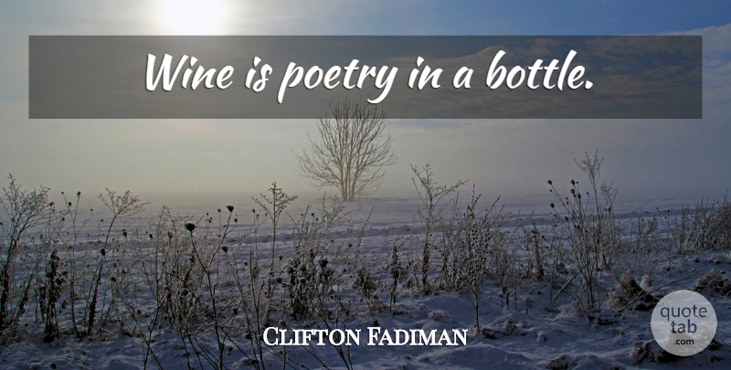 Clifton Fadiman Quote About Wine, Bottles: Wine Is Poetry In A...