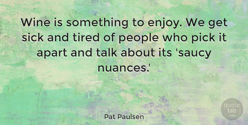 Pat Paulsen Quote About Wine, Tired, Sick: Wine Is Something To Enjoy...