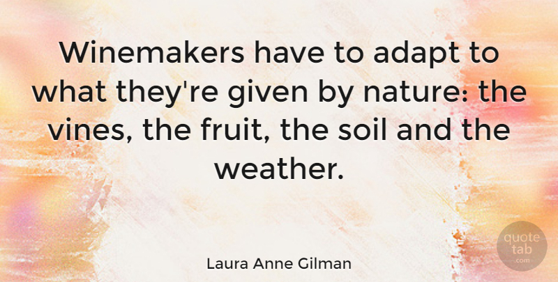 Laura Anne Gilman Quote About Adapt, Given, Nature, Soil: Winemakers Have To Adapt To...