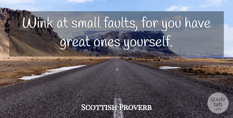 Scottish Proverb Quote About Faults, Great, Proverbs, Small, Wink: Wink At Small Faults For...
