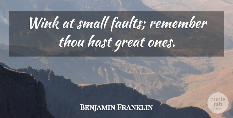Benjamin Franklin Quote About Forgiveness, Faults, Remember: Wink At Small Faults Remember...