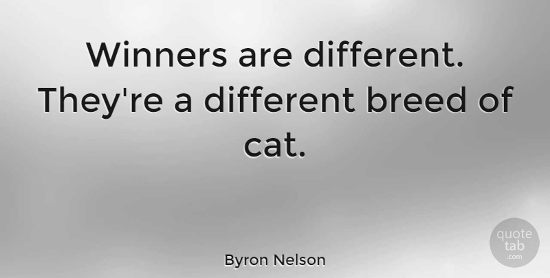 Byron Nelson Quote About Cat, Golf, Different: Winners Are Different Theyre A...