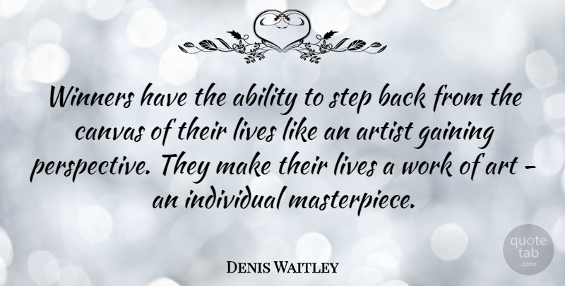 Denis Waitley Quote About Art, Perspective, Steps: Winners Have The Ability To...