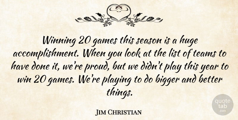 Jim Christian Quote About Bigger, Games, Huge, List, Playing: Winning 20 Games This Season...