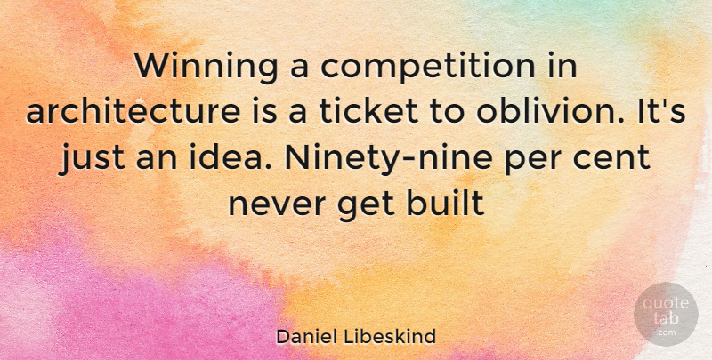 Daniel Libeskind Quote About Winning, Ideas, Ninety Nine: Winning A Competition In Architecture...