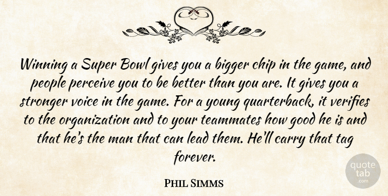 Phil Simms Quote About Bigger, Bowl, Carry, Chip, Gives: Winning A Super Bowl Gives...