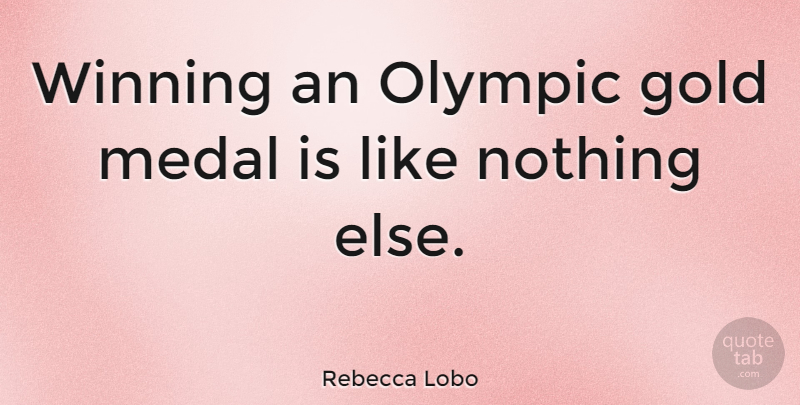 Rebecca Lobo Quote About Winning, Gold, Gold Medals: Winning An Olympic Gold Medal...