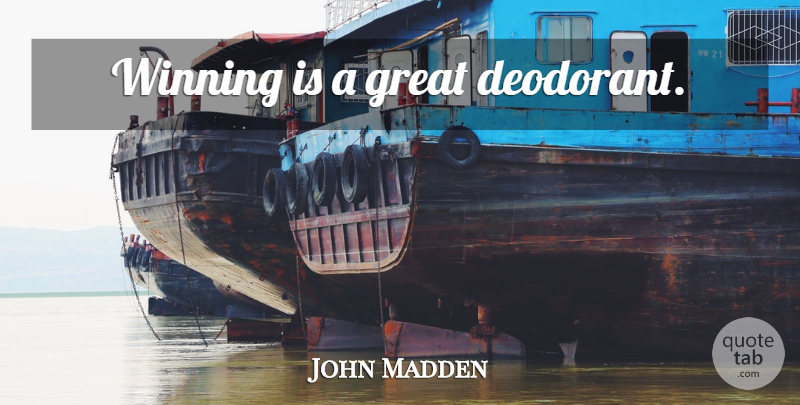 John Madden Quote About Sports, Winning, Psychology: Winning Is A Great Deodorant...