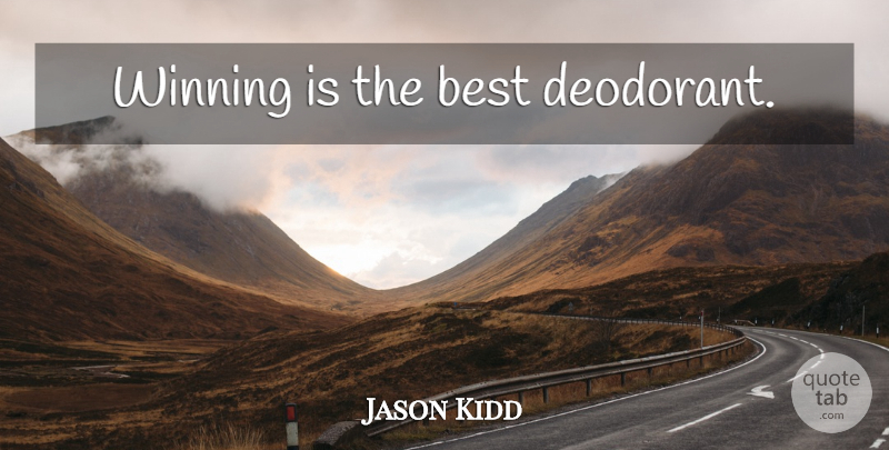 Jason Kidd Quote About Basketball, Winning, Deodorant: Winning Is The Best Deodorant...
