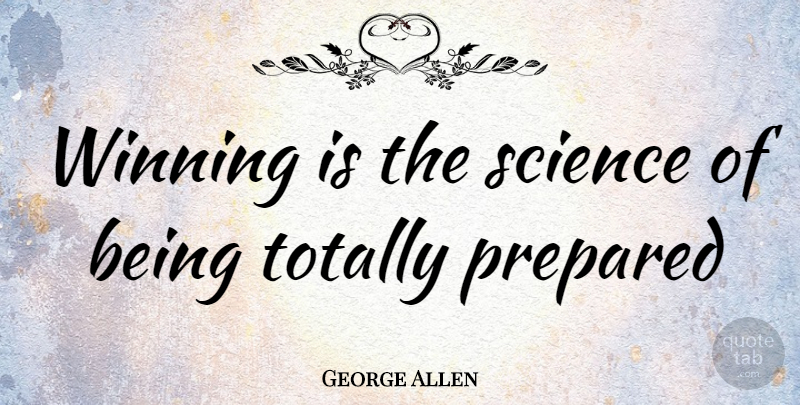 George Allen Quote About Winning, Preparation And Opportunity, Prepared: Winning Is The Science Of...