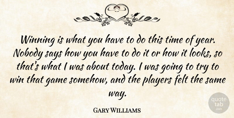 Gary Williams Quote About Felt, Game, Nobody, Players, Says: Winning Is What You Have...