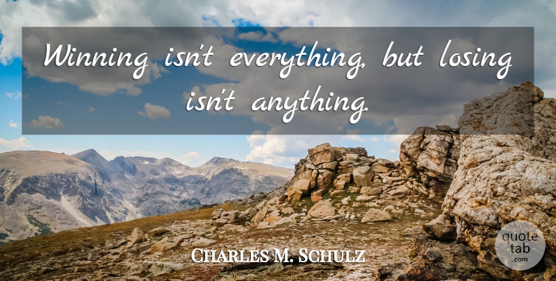 Charles M. Schulz Quote About Winning, Losing, Winning Isnt Everything: Winning Isnt Everything But Losing...