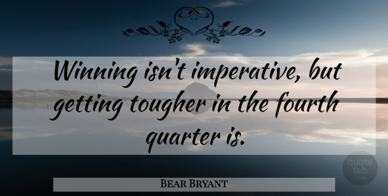 Bear Bryant Quote About Winning, Alabama Football, Quarters: Winning Isnt Imperative But Getting...
