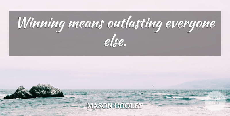 Mason Cooley Quote About Mean, Winning, Outlasting: Winning Means Outlasting Everyone Else...