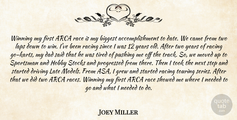 Joey Miller Quote About Biggest, Came, Dad, Driving, Grew: Winning My First Arca Race...