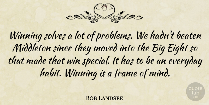 Bob Landsee Quote About Beaten, Eight, Everyday, Frame, Habit: Winning Solves A Lot Of...