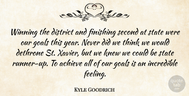 Kyle Goodrich Quote About Achieve, District, Finishing, Goals, Incredible: Winning The District And Finishing...