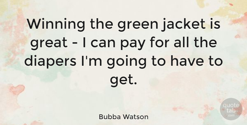 Bubba Watson Quote About Winning, Green, Diapers: Winning The Green Jacket Is...