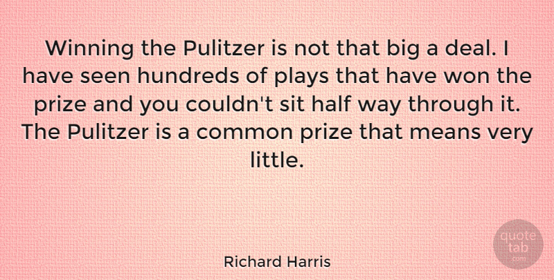 Richard Harris Quote About Common, Half, Means, Plays, Pulitzer: Winning The Pulitzer Is Not...