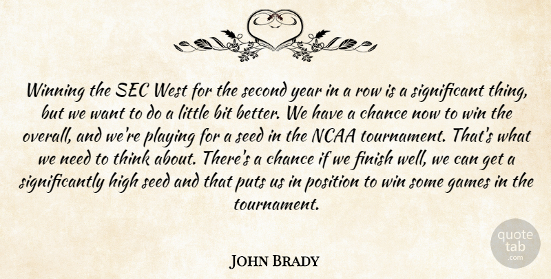 John Brady Quote About Bit, Chance, Finish, Games, High: Winning The Sec West For...