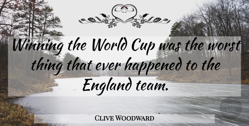 Clive Woodward Quote About Team, Winning, World: Winning The World Cup Was...