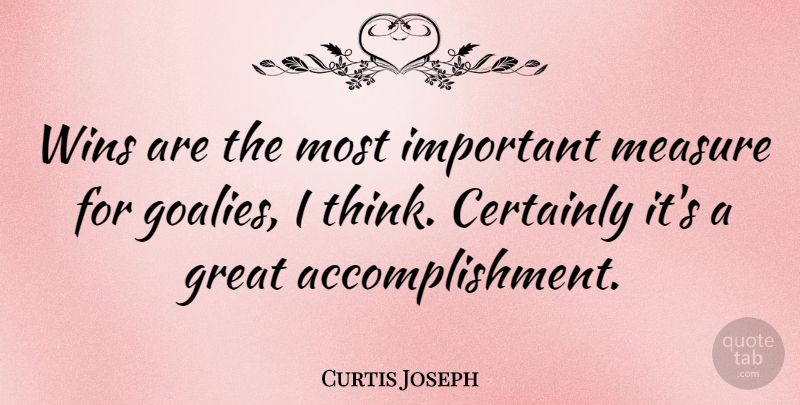 Curtis Joseph Quote About Thinking, Winning, Accomplishment: Wins Are The Most Important...