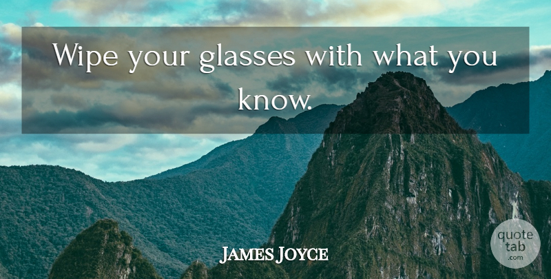 James Joyce Quote About Glasses, Wipe, Knows: Wipe Your Glasses With What...