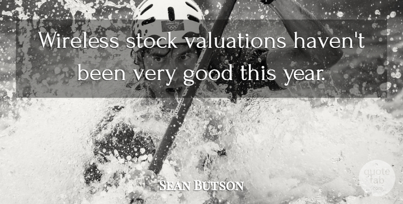 Sean Butson Quote About Good, Stock, Wireless: Wireless Stock Valuations Havent Been...