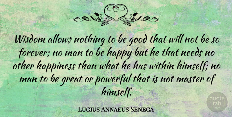 Lucius Annaeus Seneca Quote About Good, Great, Happiness, Happy, Man: Wisdom Allows Nothing To Be...