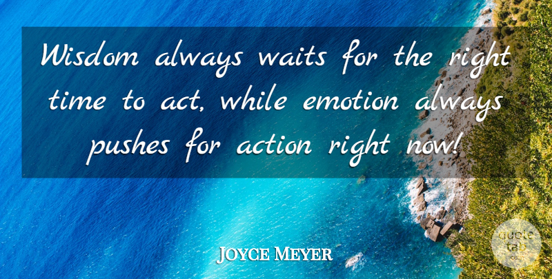Joyce Meyer Quote About Waiting, Emotion, Action: Wisdom Always Waits For The...