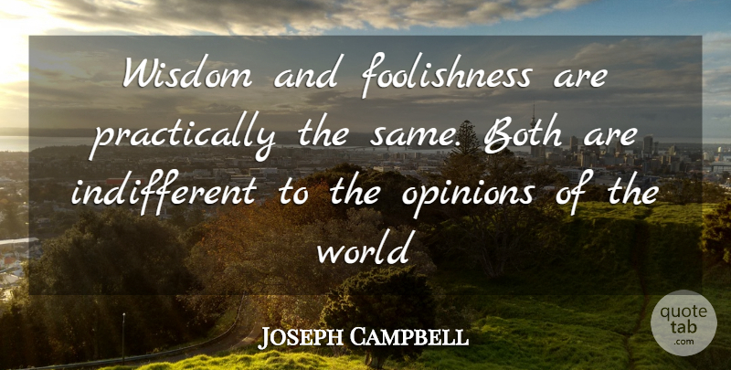 Joseph Campbell Quote About Life, World, Opinion: Wisdom And Foolishness Are Practically...