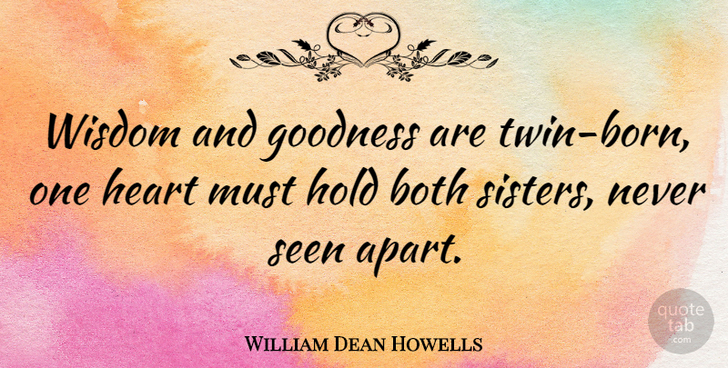 William Dean Howells Quote About Sister, Heart, Twins: Wisdom And Goodness Are Twin...