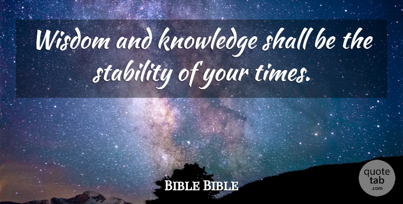 Bible Bible Quote About Knowledge, Shall, Stability, Wisdom: Wisdom And Knowledge Shall Be...