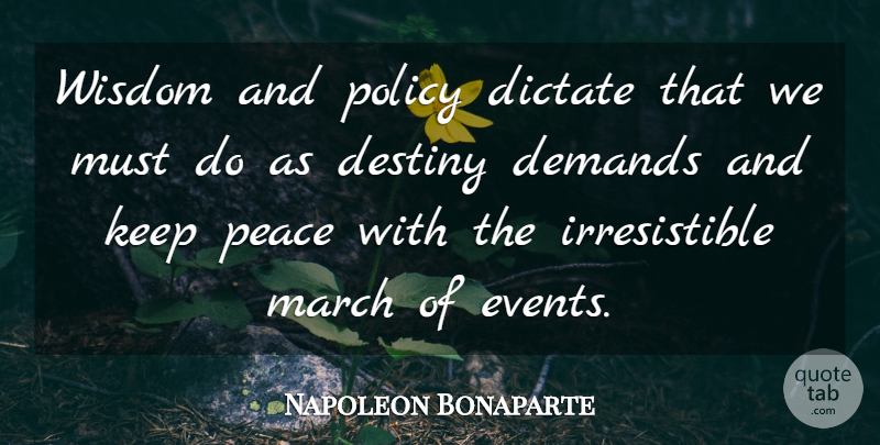 Napoleon Bonaparte Quote About Destiny, Demand, Events: Wisdom And Policy Dictate That...