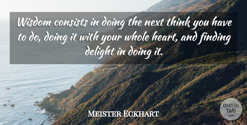 Meister Eckhart Quote About Heart, Thinking, Delight: Wisdom Consists In Doing The...