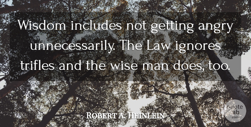 Robert A. Heinlein Quote About Wise, Men, Law: Wisdom Includes Not Getting Angry...