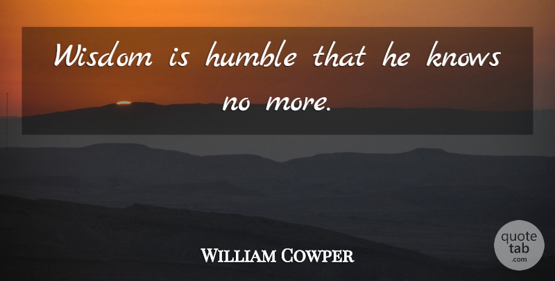 William Cowper Quote About English Poet, Wisdom: Wisdom Is Humble That He...