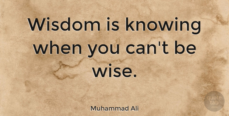 Muhammad Ali Quote About Wise, Greatness, Knowing: Wisdom Is Knowing When You...
