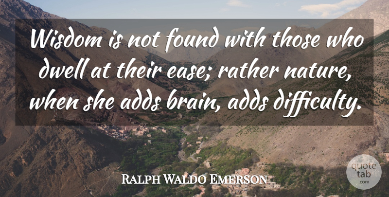 Ralph Waldo Emerson Quote About Brain, Ease, Add: Wisdom Is Not Found With...