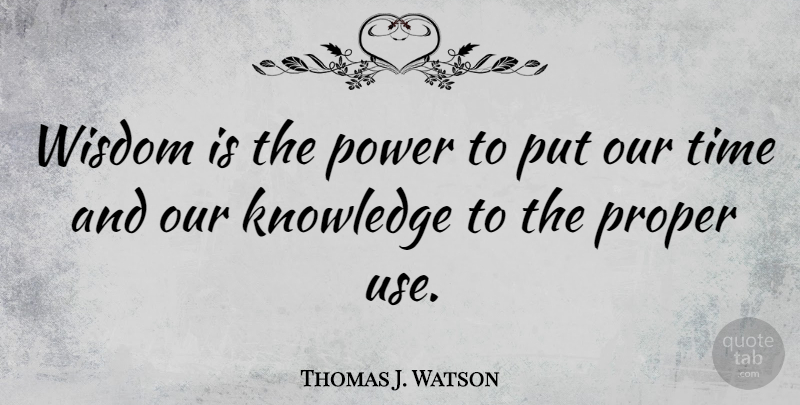 Thomas J. Watson Quote About Wisdom, Time, Power: Wisdom Is The Power To...