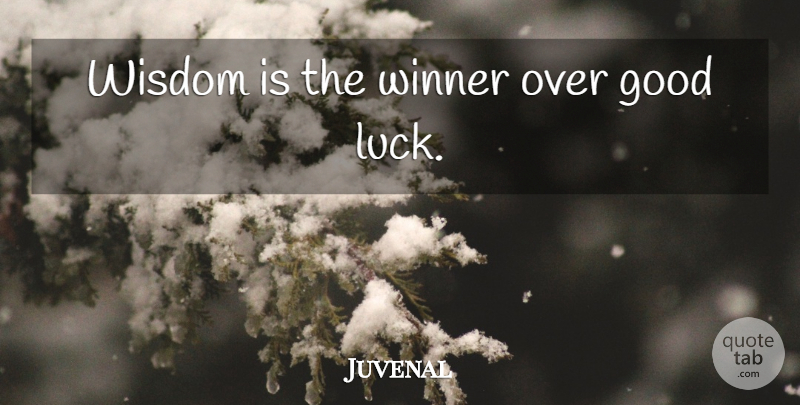 Juvenal Quote About Good Luck, Luck, Winner: Wisdom Is The Winner Over...