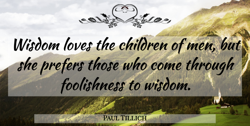 Paul Tillich Quote About Wisdom, Children, Men: Wisdom Loves The Children Of...