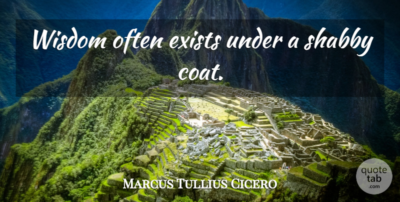 Marcus Tullius Cicero Quote About Coats, Shabby: Wisdom Often Exists Under A...