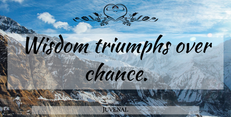 Juvenal Quote About Triumph, Chance: Wisdom Triumphs Over Chance...