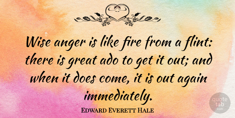Edward Everett Hale Quote About Wise, Fire, Doe: Wise Anger Is Like Fire...