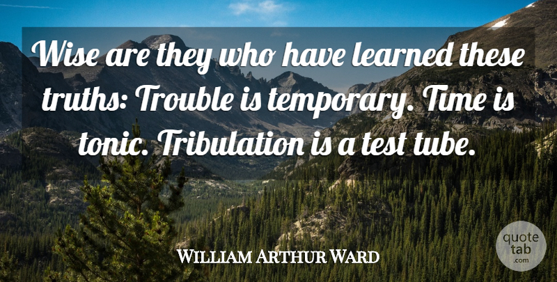 William Arthur Ward Quote About Wise, Time, Learning: Wise Are They Who Have...